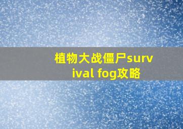 植物大战僵尸survival fog攻略